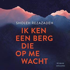 Ik ken een berg die op me wacht by Sholeh Rezazadeh