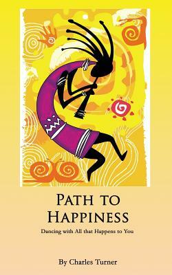 Path to Happiness: Dancing with Life's Challenges by Charles Turner