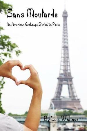 Sans Moutarde, An American Teen in Paris by Lois Wallace