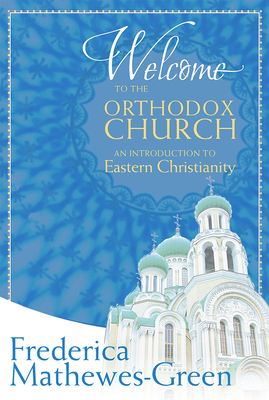 Welcome to the Orthodox Church: An Introduction to Eastern Christianity by Frederica Mathewes-Green