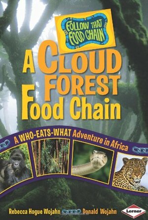 A Cloud Forest Food Chain: A Who-Eats-What Adventure in Africa by Rebecca Hogue Wojahn, Donald Wojahn, W.H. Beck