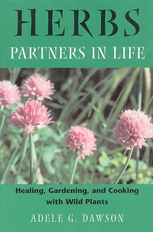 Herbs: Partners in Life: Healing, Gardening, and Cooking with Wild Plants by Rosemary Gladstar, Robin Rothman, Adele G. Dawson