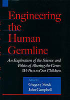 Engineering the Human Germline: An Exploration of the Science and Ethics of Altering the Genes We Pass to Our Children by Gregory Stock