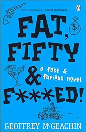 Fat, Fifty & F***Ed! by Geoffrey McGeachin