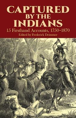 Captured by the Indians: 15 Firsthand Accounts, 1750-1870 by 