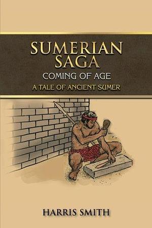 Sumerian Saga: Coming of Age by Harris Smith
