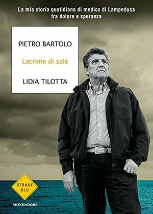 Lacrime di sale: La mia storia quotidiana di medico di Lampedusa fra dolore e speranza by Pietro Bartolo, Lidia Tilotta