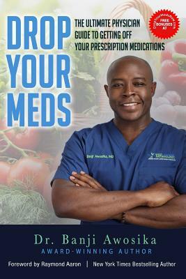 Drop Your Meds: The Ultimate Physician Guide To Getting Off Your Prescription Medications by Banji Awosika