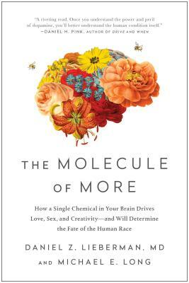 The Molecule of More: How a Single Chemical in Your Brain Drives Love, Sex, and Creativity--And Will Determine the Fate of the Human Race by Daniel Z. Lieberman, Michael E. Long