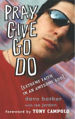 Pray Give Go Do: Extreme Faith in an Awesome God by Dave Barker, Lee Jordan