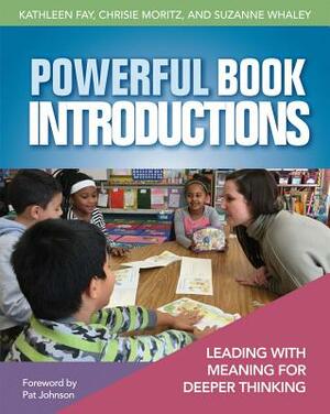 Powerful Book Introductions: Leading with Meaning for Deeper Thinking by Kathleen Fay, Christine Moritz, Suzanne Whaley