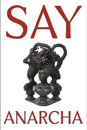 Say Anarcha: A Young Woman, a Devious Surgeon, and the Harrowing Birth of Modern Women's Health by J.C. Hallman