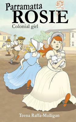 Parramatta Rosie: Colonial Girl by Teena Raffa-Mulligan