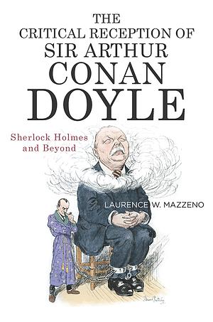 The Critical Reception of Sir Arthur Conan Doyle: Sherlock Holmes and Beyond by Laurence W. Mazzeno