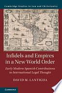 Infidels and Empires in a New World Order: Early Modern Spanish Contributions to International Legal Thought by David M. Lantigua