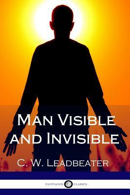 Man Visible and Invisible (Illustrated) by C. W. Leadbeater