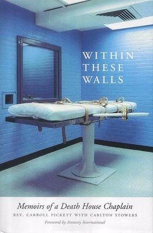 Within These Walls : Memoirs of a Death House Chaplain by Carroll Pickett, Carroll Pickett