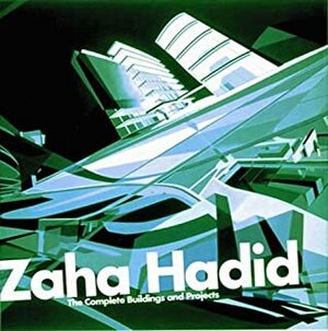 Zaha Hadid: The Complete Buildings And Projects by Aaron Betsky, Zaha Hadid, A. Betsky