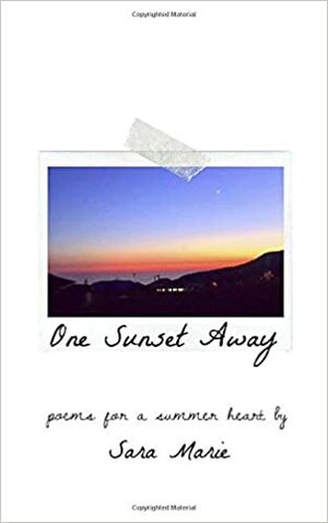 One Sunset Away: Poems For A Summer Heart by Sara Marie