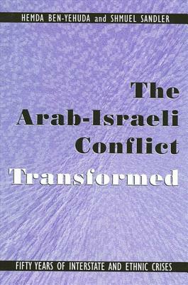 The Arab-Israeli Conflict Transformed: Fifty Years of Interstate and Ethnic Crises by Shmuel Sandler, Hemda Ben-Yehuda