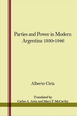 Parties and Power in Modern Argentina 1930-1946 by Alberto Ciria