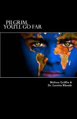 "Pilgrim, You'll Go Far": The exciting experiences of a young missionary girl who left everything she knew to follow the plan God had for her li by Melissa Griffin, Loretta Rhoads