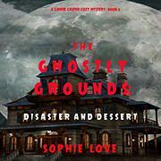 The Ghostly Grounds: Disaster and Dessert by Sophie Love