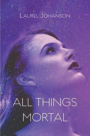 All Things Mortal by Laurel Johanson