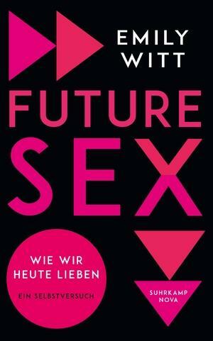 Future Sex. Wie wir heute lieben. Ein Selbstversuch. by Emily Witt