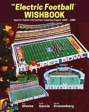 Electric Football Wishbook: Sports Game Christmas Catalog Pages 1955-1988 by Earl Shores, Roddy Garcia, Michael Kronenberg