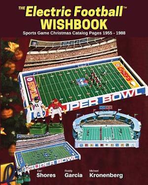 Electric Football Wishbook: Sports Game Christmas Catalog Pages 1955-1988 by Roddy Garcia, Earl Shores, Michael Kronenberg