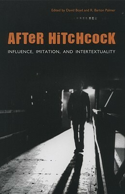 After Hitchcock: Influence, Imitation, and Intertextuality by David Boyd