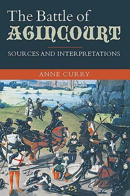 The Battle of Agincourt: Sources and Interpretations by Anne Curry