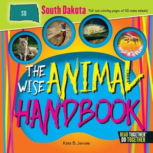 The Wise Animal Handbook South Dakota by Kate B. Jerome