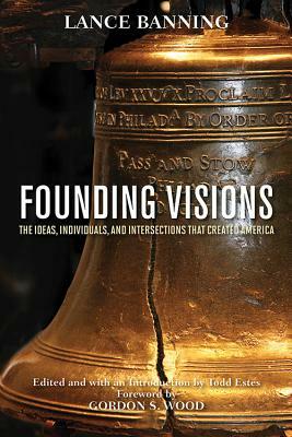 Founding Visions: The Ideas, Individuals, and Intersections That Created America by Lance Banning