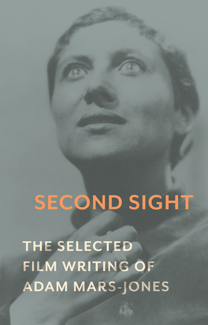 Second Sight: The Selected Film Writing of Adam Mars-Jones by Adam Mars-Jones