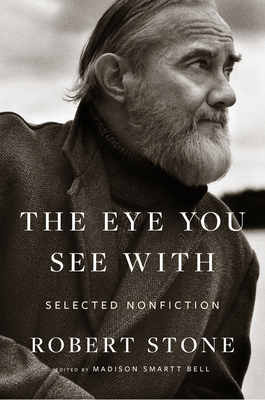 The Eye You See with: Selected Nonfiction by Robert Stone