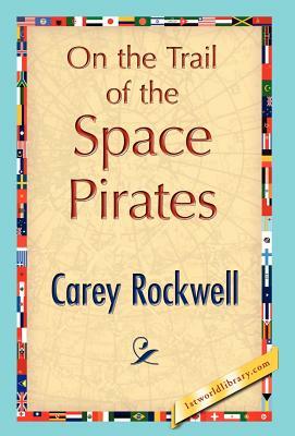 On the Trail of the Space Pirates by Carey Rockwell, Rockwell Carey Rockwell