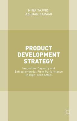 Product Development Strategy: Innovation Capacity and Entrepreneurial Firm Performance in High-Tech Smes by Azhdar Karami, Mina Tajvidi