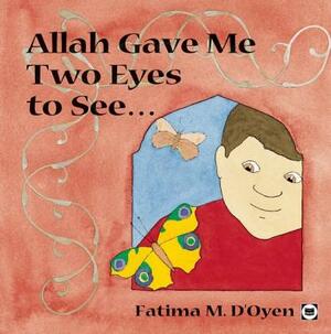 Allah Gave Me Two Eyes to See by Fatima D'Oyen