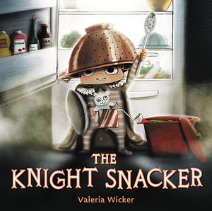 The Knight Snacker by Valeria Wicker, Valeria Wicker