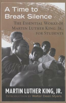 A Time to Break Silence: The Essential Works of Martin Luther King, Jr., for Students by Martin Luther King Jr.