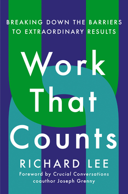 Work That Counts: Breaking Down the Barriers to Extraordinary Results by Richard Lee
