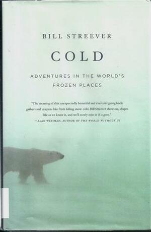 Cold: adventures in the world's frozen places by Bill Streever