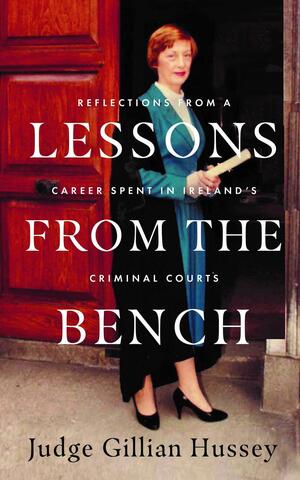 Lessons from the Bench: Reflections from a Life Spent in Ireland's Criminal Courts by Gillian Hussey
