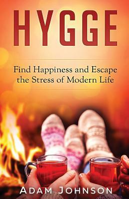 Hygge: Find Happiness and Escape the Stress of Modern Life by Adam Johnson