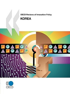 OECD Reviews of Innovation Policy OECD Reviews of Innovation Policy: Korea 2009 by Oecd Publishing