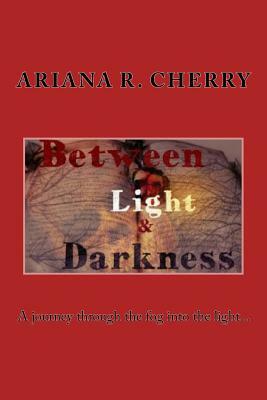 Between Light and Darkness by Ariana R. Cherry