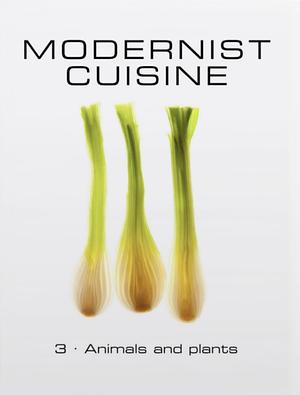 Animals and Plants (Modernist Cuisine, #3) by Nathan Myhrvold