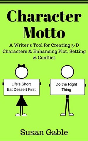 Character Motto: A Writer's Tool for Creating 3-D Characters & Enhancing Plot, Setting & Conflict by Susan Gable